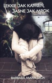Lekkie jak kamień, jasne jak mrok. Autor: Deja Barbara Maria. Dadada.pl Okładka książki Lekkie jak kamień, jasne jak mrok