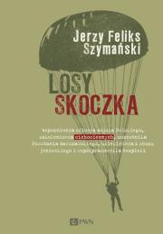 Losy skoczka. Wspomnienia oficera Wojska Polskiego, szkoleniowca cichociemnych, uczestnika Powstania Warszawskiego, uciekiniera z obozu jenieckiego i współpracownika bezpieki. Autor: Szymański Jerzy Feliks. Dadada.pl Okładka książki Losy skoczka. Wspomnienia oficera Wojska Polskiego, szkoleniowca cichociemnych, uczestnika Powstania Warszawskiego, uciekiniera z obozu jenieckiego i współpracownika bezpieki