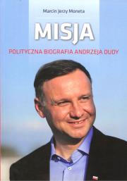 Misja. Polityczna biografia Andrzeja Dudy. Autor: Marcin Jerzy Moneta. Dadada.pl Okładka książki Misja. Polityczna biografia Andrzeja Dudy