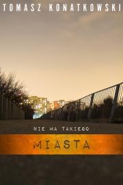 Nie ma takiego miasta. Autor: Konatkowski Tomasz. Dadada.pl Okładka książki Nie ma takiego miasta