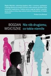 Nie rób drugiemu, co tobie niemiłe. Autor: Bogdan Wojciszke. Dadada.pl Okładka książki Nie rób drugiemu, co tobie niemiłe
