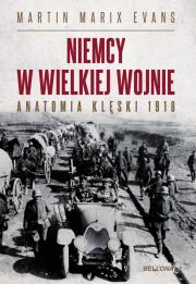 Niemcy w Wielkiej Wojnie. Anatomia klęski 1918. Autor: Evans Martin Marix. Dadada.pl Okładka książki Niemcy w Wielkiej Wojnie. Anatomia klęski 1918