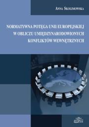Okładka książki Normatywna potęga Unii Europejskiej w obliczu umiędzynarodowionych konfliktów wewnętrznych