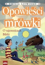 Opowieści mrówki O tajemnicach Biblii. Autor: Emilia Litwinko. Dadada.pl Okładka książki Opowieści mrówki O tajemnicach Biblii