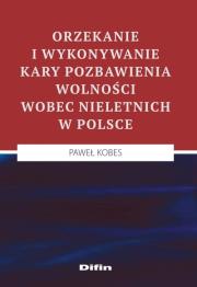 Okładka książki Orzekanie i wykonywanie kary pozbawienia wolności wobec nieletnich w Polsce
