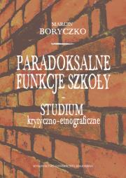 Paradoksalne funkcje szkoły studium krytyczno-etnograficzne. Autor: Boryczko Marcin. Dadada.pl Okładka książki Paradoksalne funkcje szkoły studium krytyczno-etnograficzne