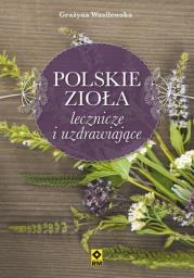 Polskie zioła lecznicze i uzdrawiające. Autor: Wasilewska Grażyna. Dadada.pl Okładka książki Polskie zioła lecznicze i uzdrawiające