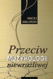 Przeciw muzykologii niewrażliwej. Autor: Jabłoński Maciej. Dadada.pl Okładka książki Przeciw muzykologii niewrażliwej