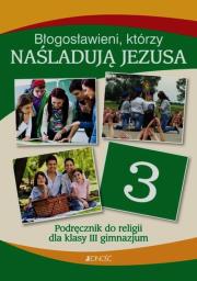 Religia GIM 3 Błogosławieni, którzy naśladują.... Autor: ks. dr Krzysztof Mielnicki, Elżbieta Kondrak. Dadada.pl Okładka książki Religia GIM 3 Błogosławieni, którzy naśladują...