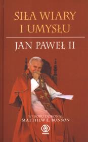 Siła wiary i umysłu. Jan Paweł II. Autor: Matthew E. Bunson. Dadada.pl Okładka książki Siła wiary i umysłu. Jan Paweł II