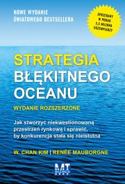Okładka książki Strategia błękitnego oceanu. Wydanie rozszerzone . Jak stworzyć niekwestionowaną przestrzeń rynkową i sprawić, by konkurencja stała się nieistotna