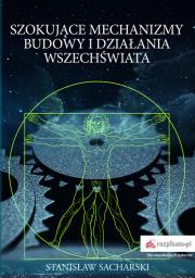 Szokujące mechanizmy budowy i działania Wszechświata. Autor: Sacharski Stanisław. Dadada.pl Okładka książki Szokujące mechanizmy budowy i działania Wszechświata