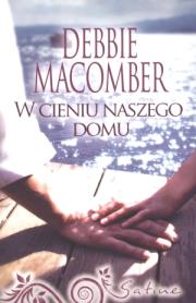 W cieniu naszego domu - Debbie Macomber. Autor: Debbie Macomber. Dadada.pl Okładka książki W cieniu naszego domu - Debbie Macomber