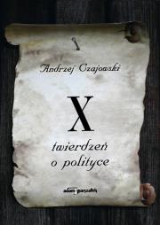 X twierdzeń o polityce. Autor: Czajowski Andrzej. Dadada.pl Okładka książki X twierdzeń o polityce