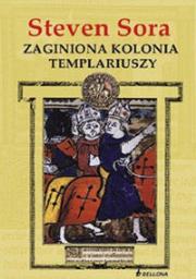 Zaginiona kolonia templariuszy. Autor: Steven Sora. Dadada.pl Okładka książki Zaginiona kolonia templariuszy