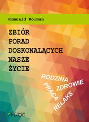 Zbiór porad doskonalących nasze życie. Autor: Kolman Romuald. Dadada.pl Okładka książki Zbiór porad doskonalących nasze życie