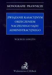 Związanie kasacyjnym orzeczeniem Naczelnego Sądu Administracyjnego. Autor: Sawczyn Wojciech. Dadada.pl Okładka książki Związanie kasacyjnym orzeczeniem Naczelnego Sądu Administracyjnego