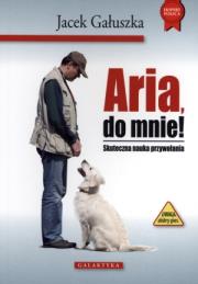 Okładka książki Aria, do mnie! Skuteczna nauka przywoływania
