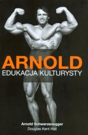 Arnold. Edukacja kulturysty. Autor: Arnold Schwarzenegger, Hall Douglas Kent. Dadada.pl Okładka książki Arnold. Edukacja kulturysty