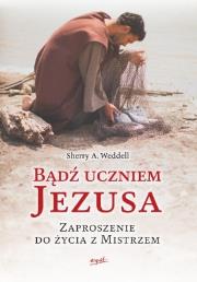 Bądź uczniem Jezusa. Autor: Sherry A. Weddell. Dadada.pl Okładka książki Bądź uczniem Jezusa