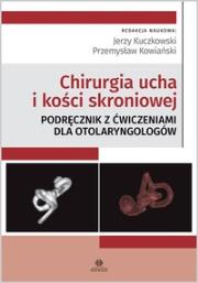 Chirurgia ucha i kości skroniowej. Podręcznik z ćwiczeniami. Autor: :Jerzy Kuczkowski, Przemysław Kowiański. Dadada.pl Okładka książki Chirurgia ucha i kości skroniowej. Podręcznik z ćwiczeniami