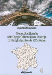 Okładka książki Decentralizacja władzy publicznej we Francji w drugiej połowie XX wieku