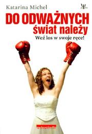 Do odważnych świat należy. Weź los w swoje ręce!. Autor: Katarina Michel. Dadada.pl Okładka książki Do odważnych świat należy. Weź los w swoje ręce!