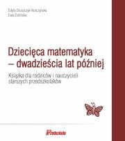 Dziecięca matematyka – dwadzieścia lat później. Książka dla rodziców i nauczycieli starszych przedszkolaków. Autor: Gruszczyk-Kolczyńska Edyta, Zielińska Ewa. Dadada.pl Okładka książki Dziecięca matematyka – dwadzieścia lat później. Książka dla rodziców i nauczycieli starszych przedszkolaków