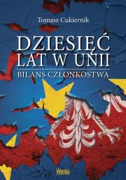 Dziesięć lat w Unii. Bilans członkostwa. Autor: Tomasz Cukiernik. Dadada.pl Okładka książki Dziesięć lat w Unii. Bilans członkostwa
