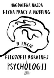 Etyka pracy a mobbing w ujęciu filozofii moralnej i psychologii. Autor: Najda Magdalena. Dadada.pl Okładka książki Etyka pracy a mobbing w ujęciu filozofii moralnej i psychologii
