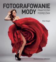 Fotografowanie mody. Praktyczny podręcznik. Autor: Siegel Eliot. Dadada.pl Okładka książki Fotografowanie mody. Praktyczny podręcznik