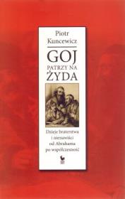 Goj patrzy na Żyda. Dzieje braterstwa i nienawiści. Autor: Kuncewicz Piotr. Dadada.pl Okładka książki Goj patrzy na Żyda. Dzieje braterstwa i nienawiści