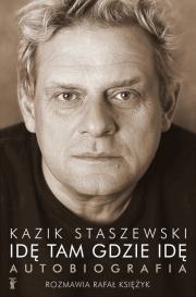 Idę tam gdzie idę. Kazik Staszewski Autobiografia. Autor: Staszewski Kazik, Księżyk Rafał. Dadada.pl Okładka książki Idę tam gdzie idę. Kazik Staszewski Autobiografia