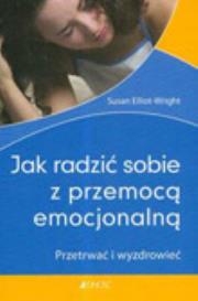 Jak radzić sobie z przemocą emocjonalną. Przetrwać i wyzdrowieć. Autor: Susan Elliot-Wright. Dadada.pl Okładka książki Jak radzić sobie z przemocą emocjonalną. Przetrwać i wyzdrowieć