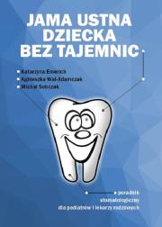 Jama ustna dziecka bez tajemnic. Autor: Emerich Katarzyna, Wal-Adamczak Agnieszka, Michał Sobczak. Dadada.pl Okładka książki Jama ustna dziecka bez tajemnic