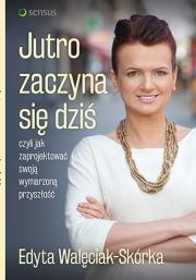 Okładka książki Jutro zaczyna się dziś, czyli jak zaprojektować swoją wymarzoną przyszłość