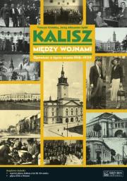 Kalisz między wojnami. Opowieść o życiu miasta.... Autor: Chlebba Tomasz, Splitt Jerzy Aleksander. Dadada.pl Okładka książki Kalisz między wojnami. Opowieść o życiu miasta...