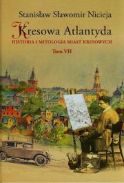 Kresowa Atlantyda Tom 7 Historia i mitologia miast kresowych. Autor: Nicieja Stanisław Sławomir. Dadada.pl Okładka książki Kresowa Atlantyda Tom 7 Historia i mitologia miast kresowych