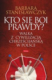 Okładka książki Kto się boi prawdy? Walka z cywilizacją chrześcijańską w Polsce
