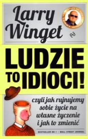 Ludzie to idioci! Czyli jak rujnujemy.... Autor: Larry Winget. Dadada.pl Okładka książki Ludzie to idioci! Czyli jak rujnujemy...