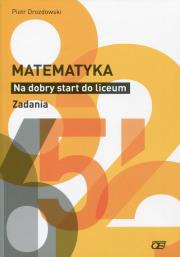 Matematyka. Na dobry start do liceum. Zadania. Autor: Piotr Drozdowski. Dadada.pl Okładka książki Matematyka. Na dobry start do liceum. Zadania