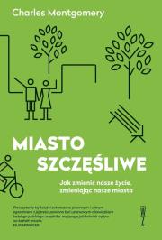 Miasto szczęśliwe Jak zmienić nasze życie zmieniając nasze miasta. Autor: Charles Montgomery. Dadada.pl Okładka książki Miasto szczęśliwe Jak zmienić nasze życie zmieniając nasze miasta