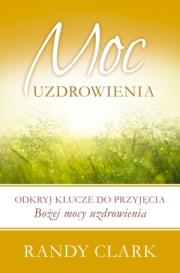 Moc uzdrowienia. Autor: Randy Clark. Dadada.pl Okładka książki Moc uzdrowienia