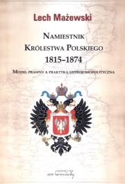 Okładka książki Namiestnik Królestwa Polskiego 1815-1874. Model prawny a praktyka ustrojowopolityczna