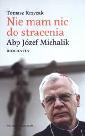 Okładka książki Nie mam nic do stracenia. Abp. Józef Michalik