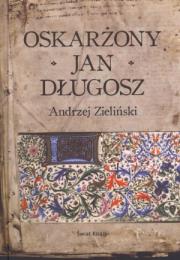 Oskarżony Jan Długosz. Autor: Zieliński Andrzej. Dadada.pl Okładka książki Oskarżony Jan Długosz
