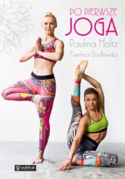 Po pierwsze joga. Autor: Godlewska-Byliniak Ewelina, Paulina Holtz. Dadada.pl Okładka książki Po pierwsze joga