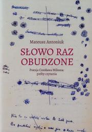 Słowo raz obudzone Poezja Czesława Miłosza próby czytania. Autor: Antoniuk Mateusz. Dadada.pl Okładka książki Słowo raz obudzone Poezja Czesława Miłosza próby czytania