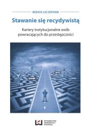 Stawanie się recydywistą Kariery instytucjonalne osób powracających do przestępczości. Autor: Szczepanik Renata. Dadada.pl Okładka książki Stawanie się recydywistą Kariery instytucjonalne osób powracających do przestępczości