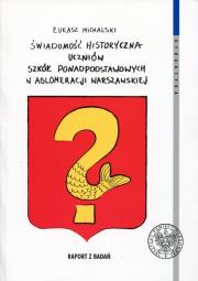 Świadomość historyczna uczniów szkół ponadpodstawowych w aglomeracji warszawskiej. Autor: Michalski Łukasz. Dadada.pl Okładka książki Świadomość historyczna uczniów szkół ponadpodstawowych w aglomeracji warszawskiej